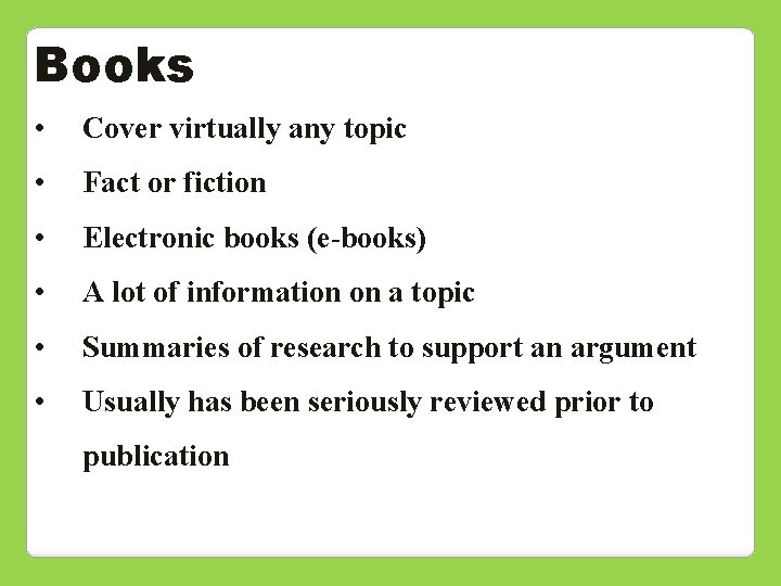 Books • Cover virtually any topic • Fact or fiction • Electronic books (e-books)