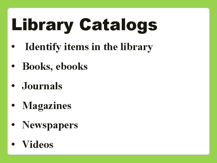 Library Catalogs • Identify items in the library • Books, ebooks • Journals •