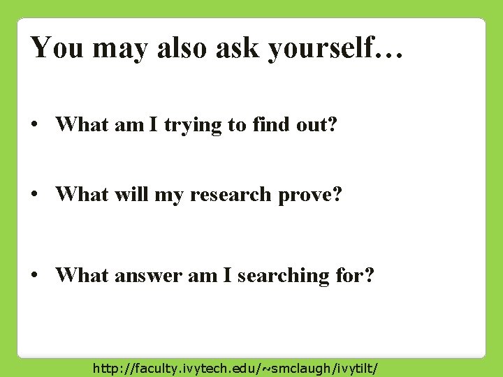 You may also ask yourself… • What am I trying to find out? •