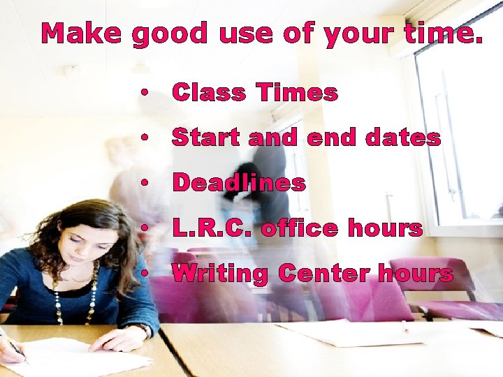 Make good use of your time. • Class Times • Start and end dates