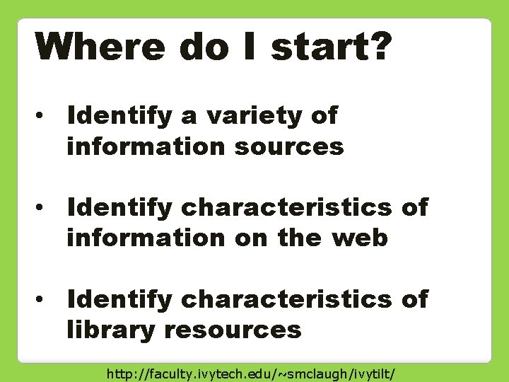 Where do I start? • Identify a variety of information sources • Identify characteristics