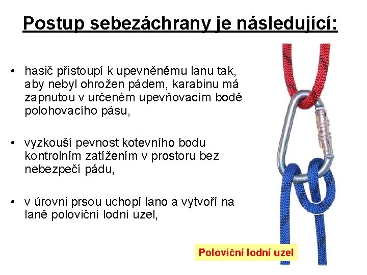 Postup sebezáchrany je následující: • hasič přistoupí k upevněnému lanu tak, aby nebyl ohrožen