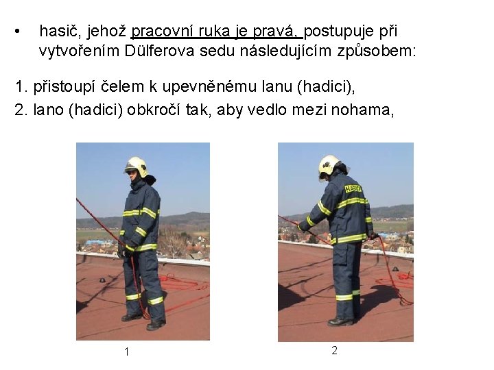 • hasič, jehož pracovní ruka je pravá, postupuje při vytvořením Dülferova sedu následujícím