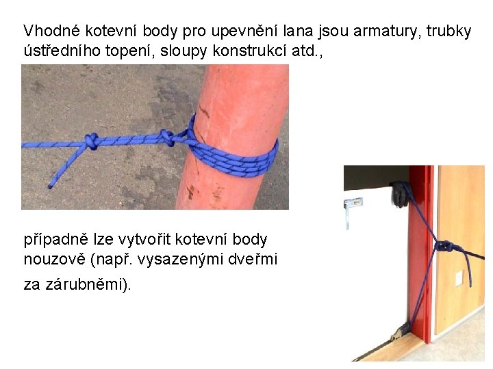 Vhodné kotevní body pro upevnění lana jsou armatury, trubky ústředního topení, sloupy konstrukcí atd.