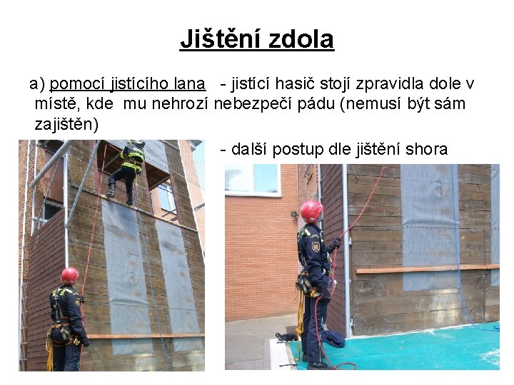 Jištění zdola a) pomocí jistícího lana - jistící hasič stojí zpravidla dole v místě,