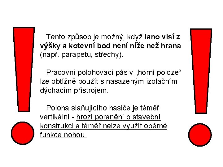 Tento způsob je možný, když lano visí z výšky a kotevní bod není níže