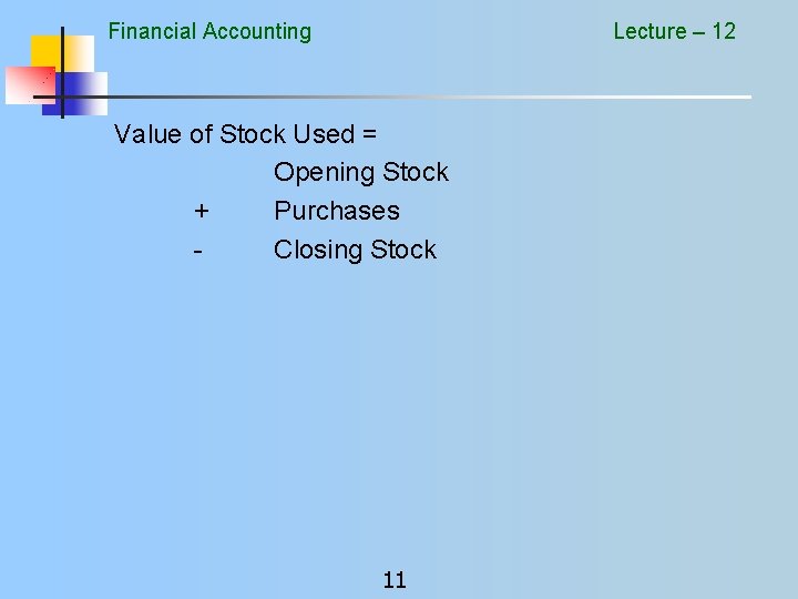 Financial Accounting Lecture – 12 Value of Stock Used = Opening Stock + Purchases