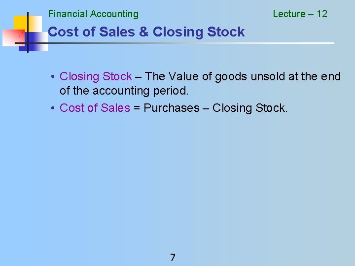 Financial Accounting Lecture – 12 Cost of Sales & Closing Stock • Closing Stock