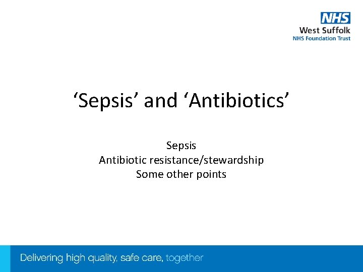 ‘Sepsis’ and ‘Antibiotics’ Sepsis Antibiotic resistance/stewardship Some other points 