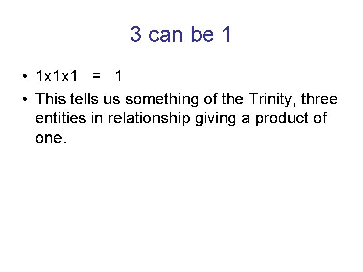 3 can be 1 • 1 x 1 x 1 = 1 • This