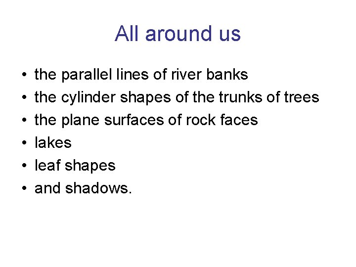 All around us • • • the parallel lines of river banks the cylinder