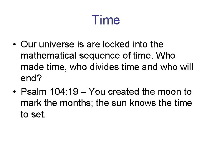 Time • Our universe is are locked into the mathematical sequence of time. Who