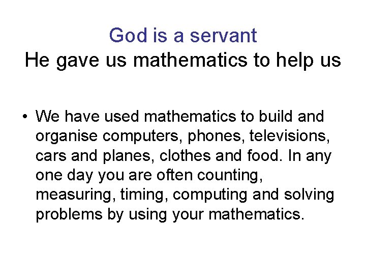 God is a servant He gave us mathematics to help us • We have