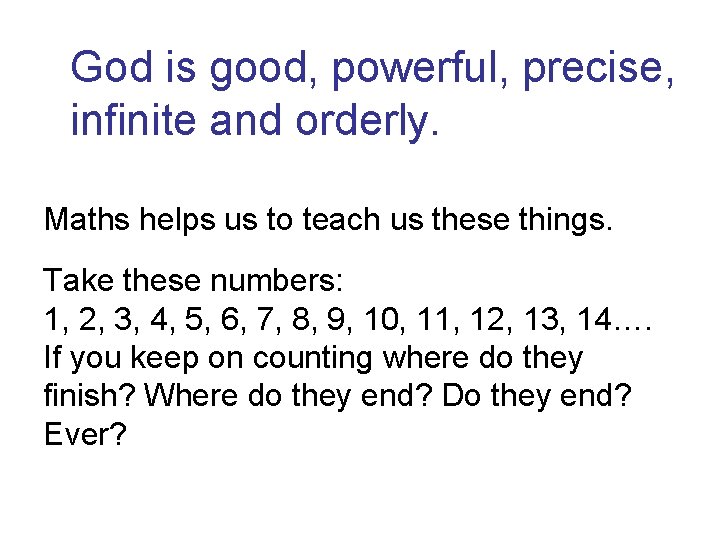 God is good, powerful, precise, infinite and orderly. Maths helps us to teach us