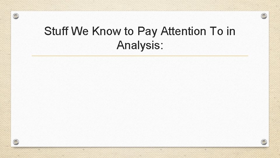 Stuff We Know to Pay Attention To in Analysis: 