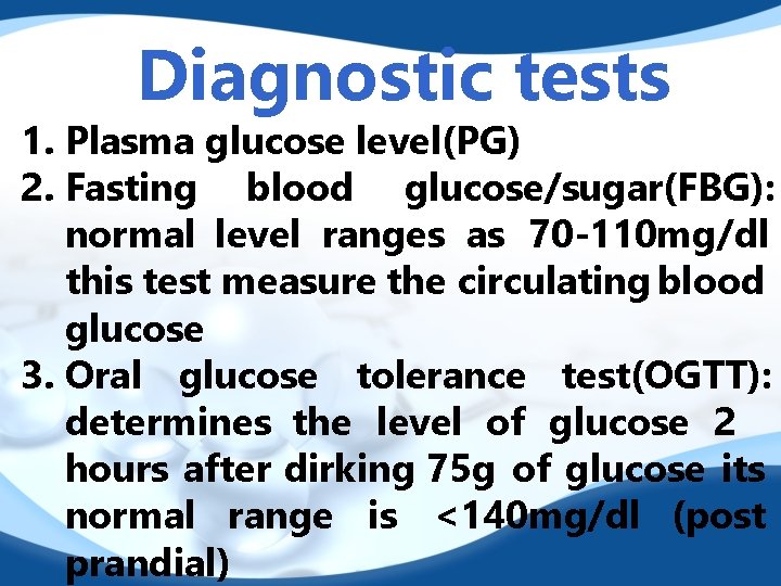 Diagnostic tests 1. Plasma glucose level(PG) 2. Fasting blood glucose/sugar(FBG): normal level ranges as