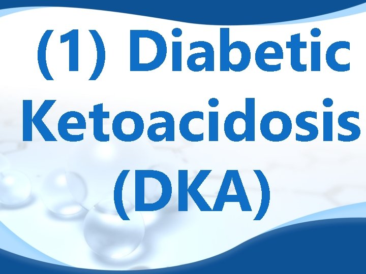 (1) Diabetic Ketoacidosis (DKA) 