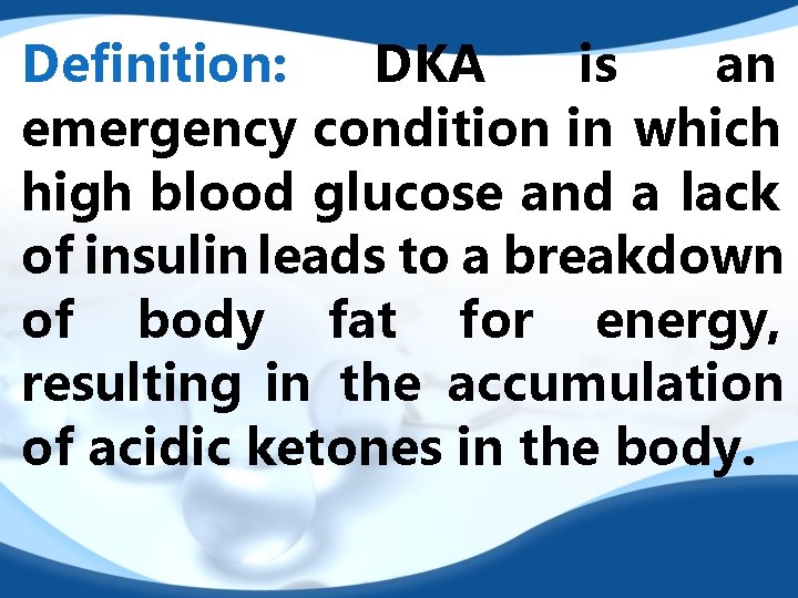 Definition: DKA is an emergency condition in which high blood glucose and a lack