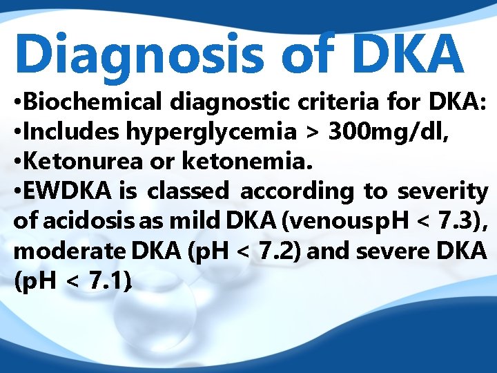 Diagnosis of DKA • Biochemical diagnostic criteria for DKA: • Includes hyperglycemia > 300