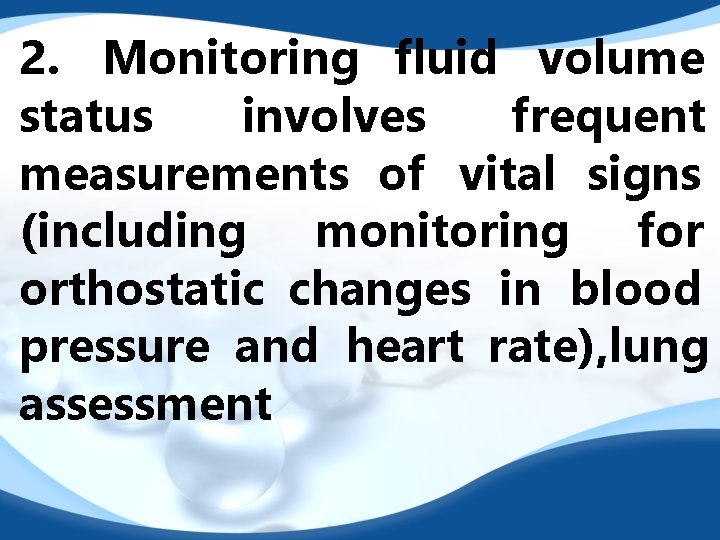 2. Monitoring fluid volume status involves frequent measurements of vital signs (including monitoring for