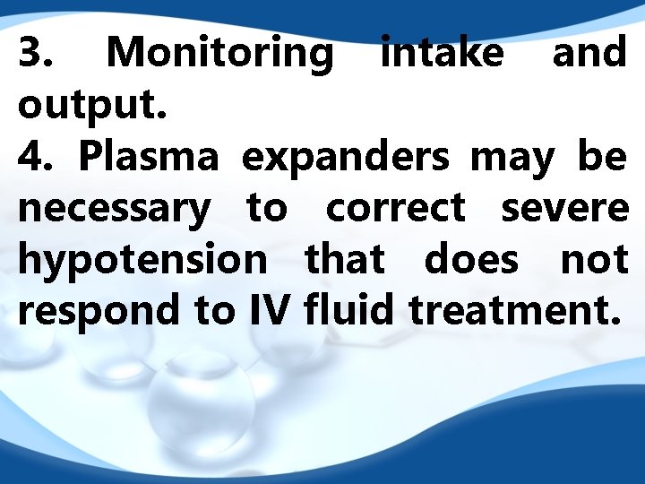 3. Monitoring intake and output. 4. Plasma expanders may be necessary to correct severe