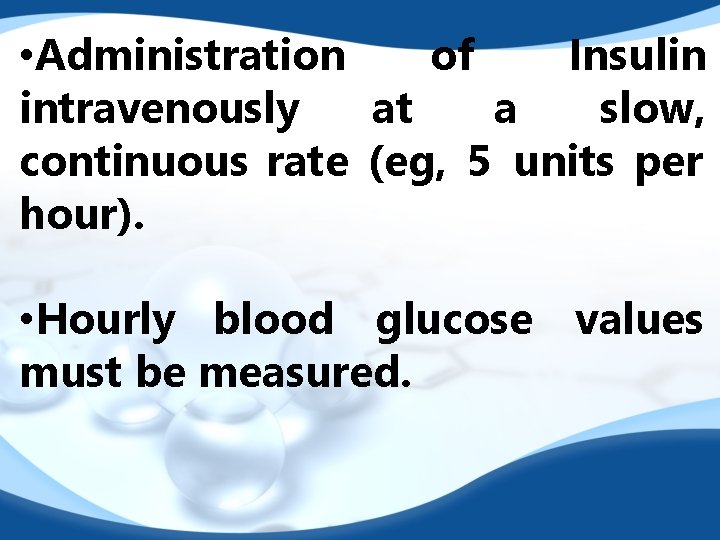  • Administration of Insulin intravenously at a slow, continuous rate (eg, 5 units