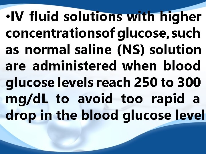  • IV fluid solutions with higher concentrationsof glucose, such as normal saline (NS)