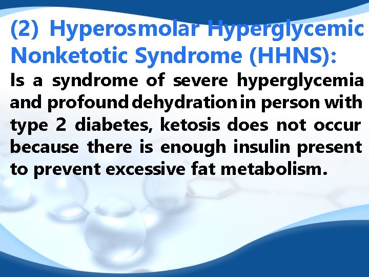 (2) Hyperosmolar Hyperglycemic Nonketotic Syndrome (HHNS): Is a syndrome of severe hyperglycemia and profound