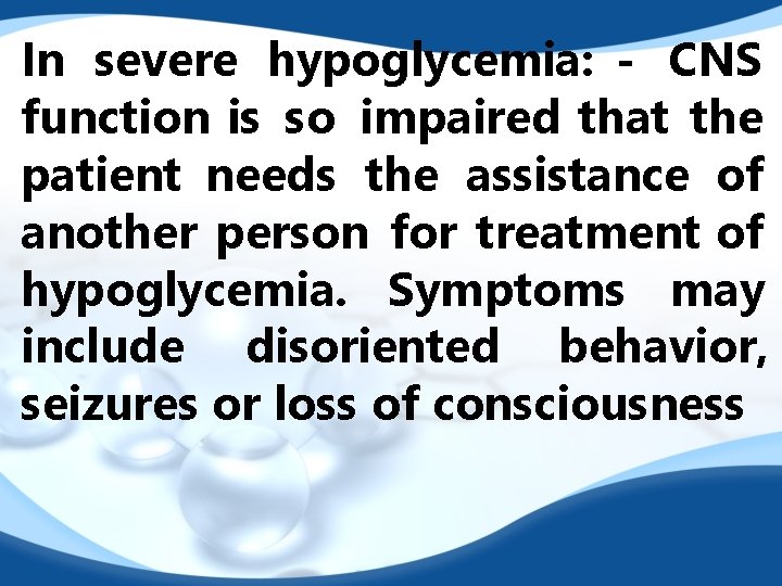 In severe hypoglycemia: - CNS function is so impaired that the patient needs the