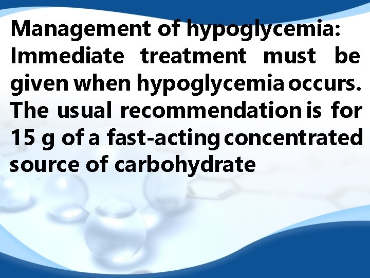 Management of hypoglycemia: Immediate treatment must be given when hypoglycemia occurs. The usual recommendation