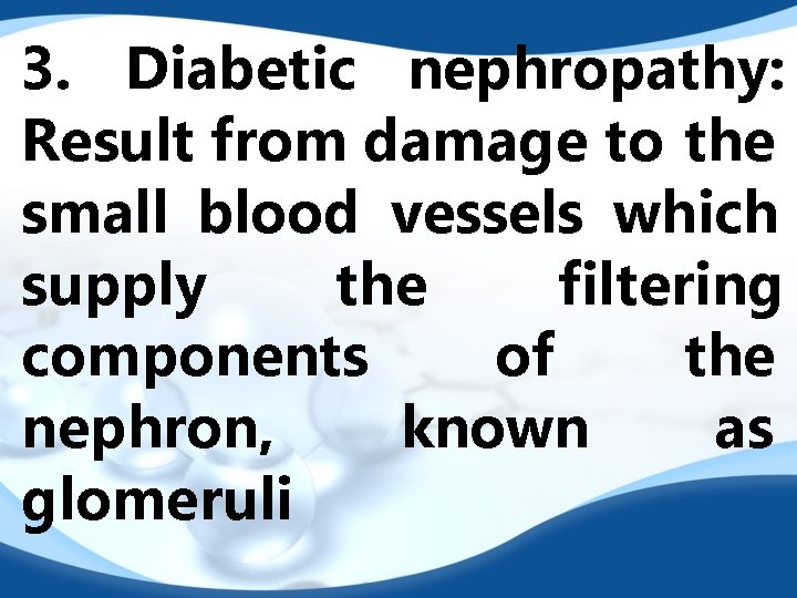 3. Diabetic nephropathy: Result from damage to the small blood vessels which supply the