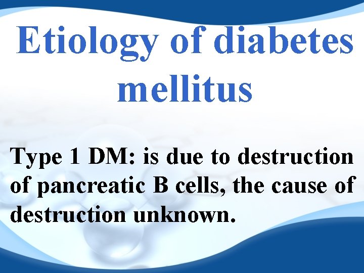 Etiology of diabetes mellitus Type 1 DM: is due to destruction of pancreatic B