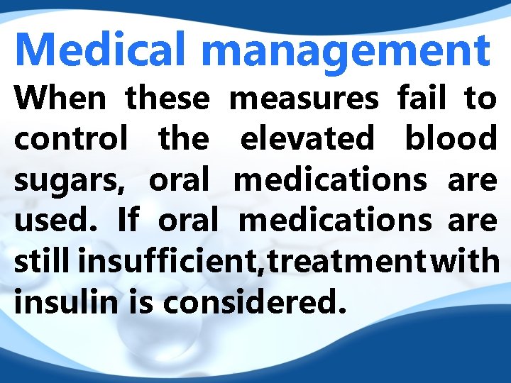 Medical management When these measures fail to control the elevated blood sugars, oral medications