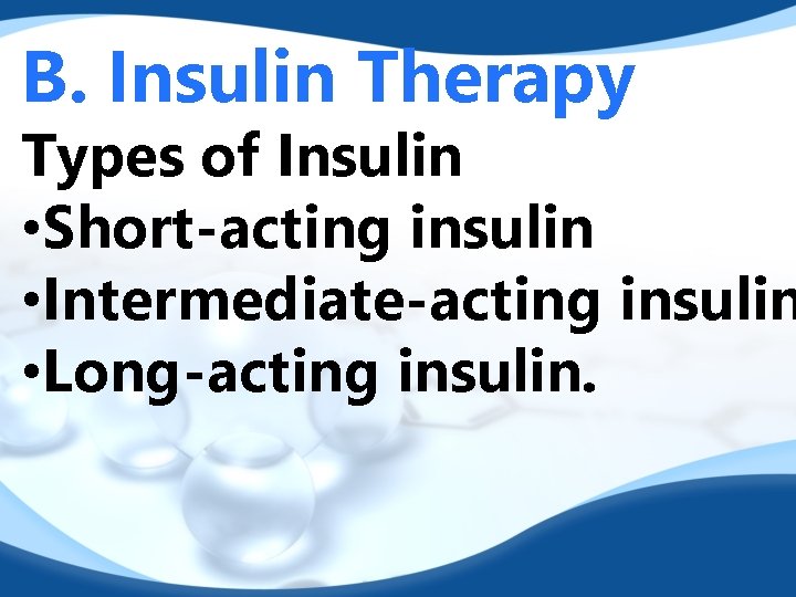 B. Insulin Therapy Types of Insulin • Short-acting insulin • Intermediate-acting insulin • Long-acting