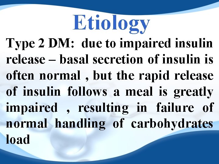 Etiology Type 2 DM: due to impaired insulin release – basal secretion of insulin