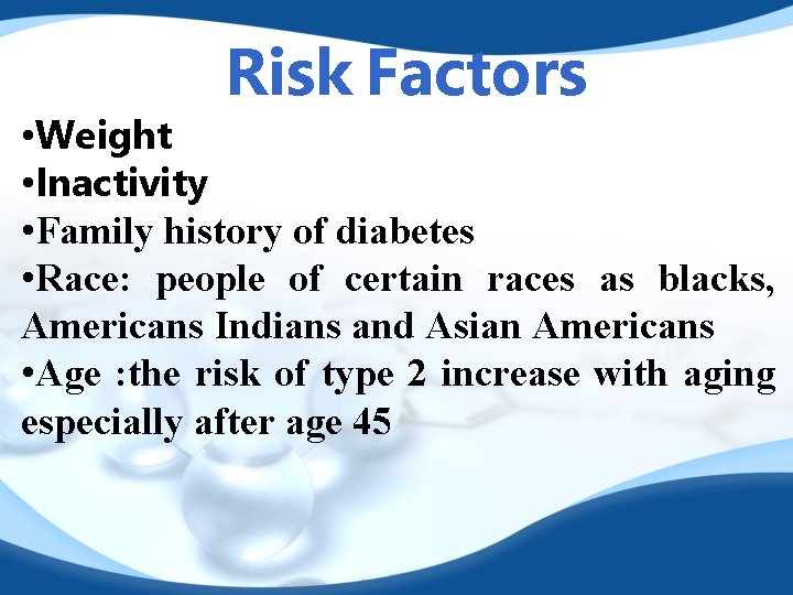 Risk Factors • Weight • Inactivity • Family history of diabetes • Race: people