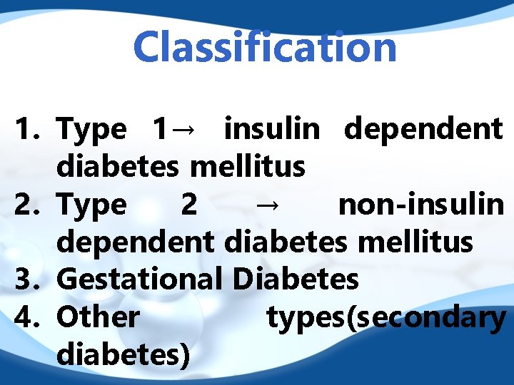 Classification 1. Type 1→ insulin dependent diabetes mellitus 2. Type 2 → non-insulin dependent