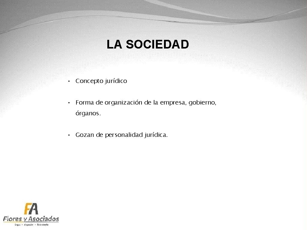 LA SOCIEDAD • Concepto jurídico • Forma de organización de la empresa, gobierno, órganos.