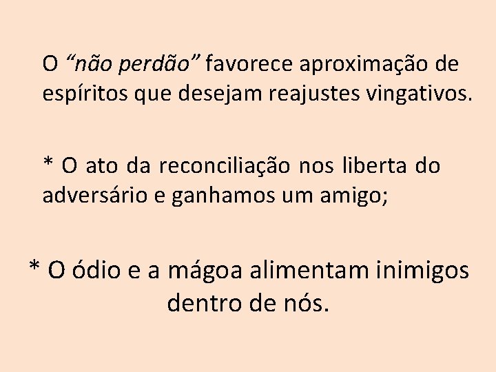 O “não perdão” favorece aproximação de espíritos que desejam reajustes vingativos. * O ato