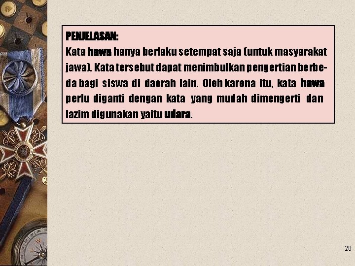 PENJELASAN: Kata hawa hanya berlaku setempat saja (untuk masyarakat jawa). Kata tersebut dapat menimbulkan