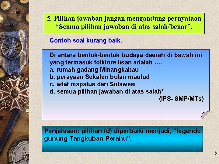 5. Pilihan jawaban jangan mengandung pernyataan “Semua pilihan jawaban di atas salah/benar”. Contoh soal