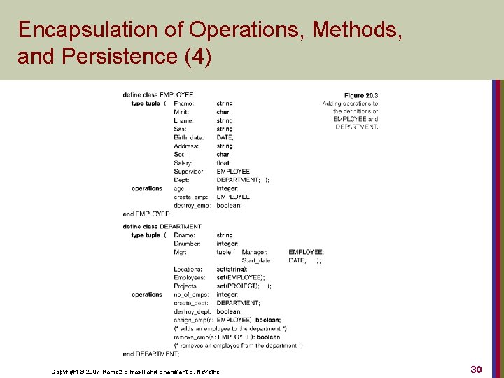 Encapsulation of Operations, Methods, and Persistence (4) Copyright © 2007 Ramez Elmasri and Shamkant