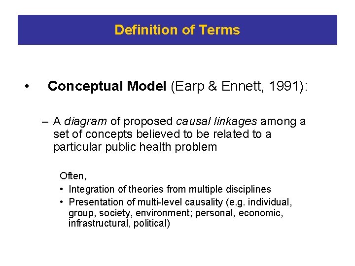 Definition of Terms • Conceptual Model (Earp & Ennett, 1991): – A diagram of