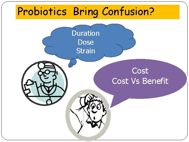 Probiotics Bring Confusion? Duration Dose Strain Cost Vs Benefit 