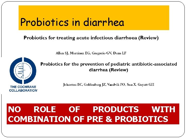 Probiotics in diarrhea NO ROLE OF PRODUCTS WITH COMBINATION OF PRE & PROBIOTICS 