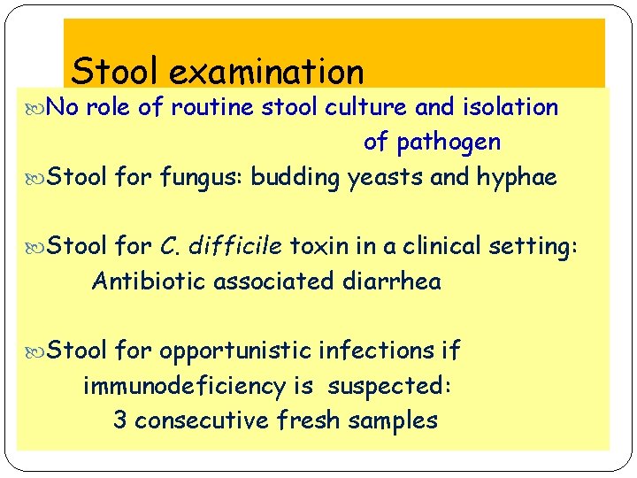 Stool examination No role of routine stool culture and isolation of pathogen Stool for