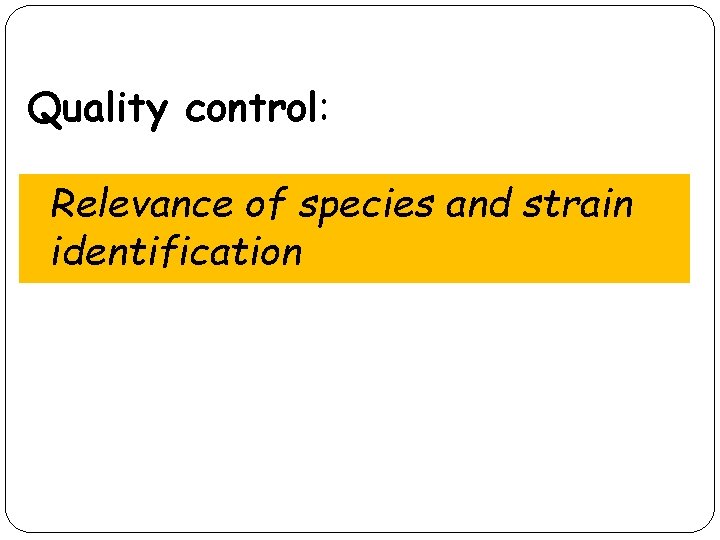 Quality control: Relevance of species and strain identification 