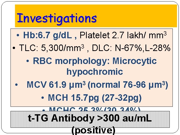 Investigations • Hb: 6. 7 g/d. L , Platelet 2. 7 lakh/ mm 3