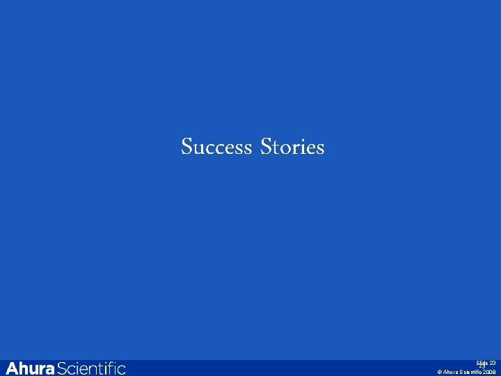 Success Stories © Ahura Scientific, Inc. 2007 Slide 23 23 © Ahura Scientific 2008