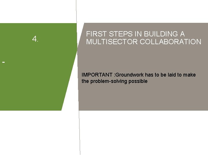 4. FIRST STEPS IN BUILDING A MULTISECTOR COLLABORATION IMPORTANT : Groundwork has to be